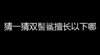 猜一猜双髻鲨擅长以下哪种游泳方式