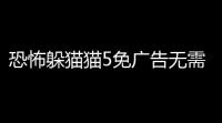 恐怖躲猫猫5免广告无需认证v100 人气热度：198℃