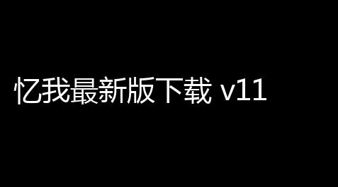 忆我最新版下载 v110304 人气热度	：14℃,低价货源专属频道