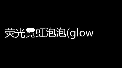荧光霓虹泡泡(glowpop)v12安卓版 人气热度 ：22℃_自瞄挂下载