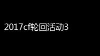 2017cf轮回活动3月,cf轮回活动,重生之战